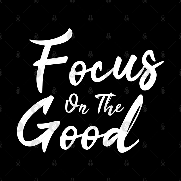 Focus On The Good by Firts King