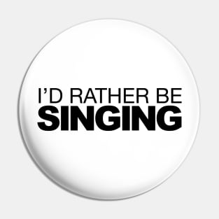 Id rather be Singing Pin