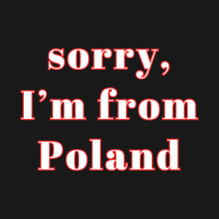 sorry, I'm from Poland - for Pole abroad T-Shirt