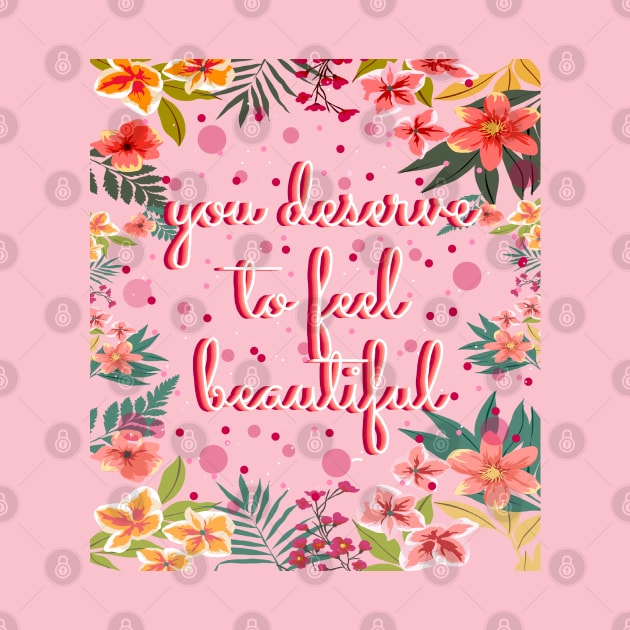 You deserve to feel beautiful by Miruna Mares