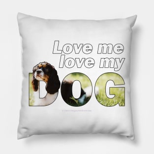 Love me love my dog - king charles spaniel oil painting wordart Pillow