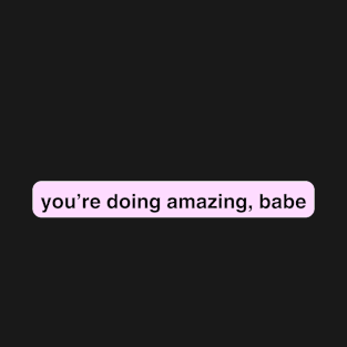 You're Doing Amazing, Babe T-Shirt