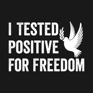 I Tested Positive For Freedom funny sarcastic freedom quote T-Shirt