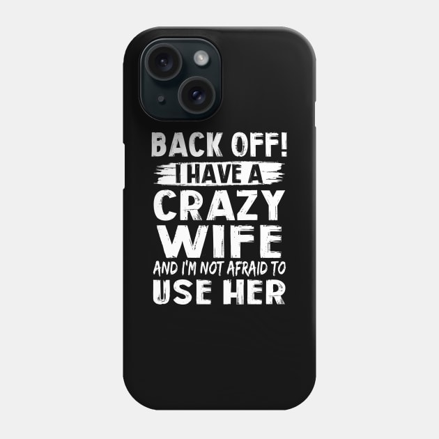 Back Off I Have A Crazy Wife And I'm Not Afraid To Use Her Funny Shirt Phone Case by Alana Clothing