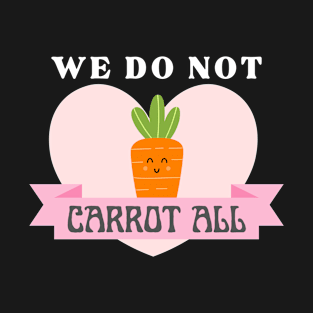 We Do Not Carrot All T-Shirt