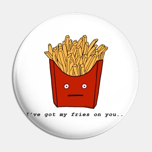 I've Got My Fries On You Pin