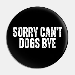 Sorry Can't Dogs Bye Pin