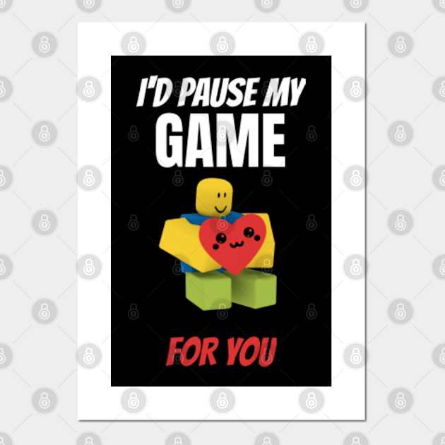 Roblox Noob With Heart I D Pause My Game For You Valentines Day Gamer Gift V Day Roblox Noob Posters And Art Prints Teepublic - roblox art noob