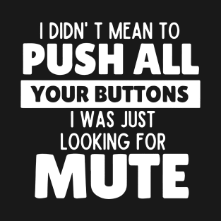I Didn't Mean to Push All Your Buttons Funny Saying Quote T-Shirt