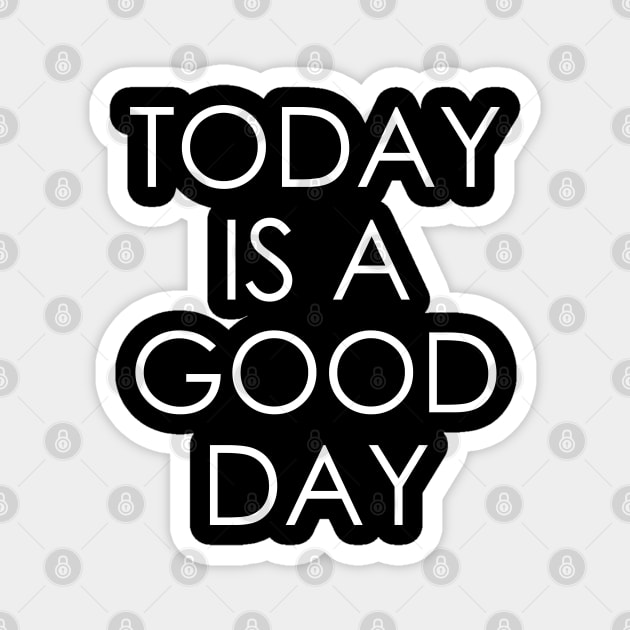 Today is a Good Day Magnet by Oyeplot