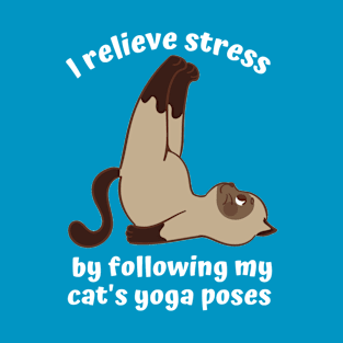 I Relieve Stress by Following my Cat's Yoga Poses Siamese cat in yoga pose yoga lovers T-Shirt