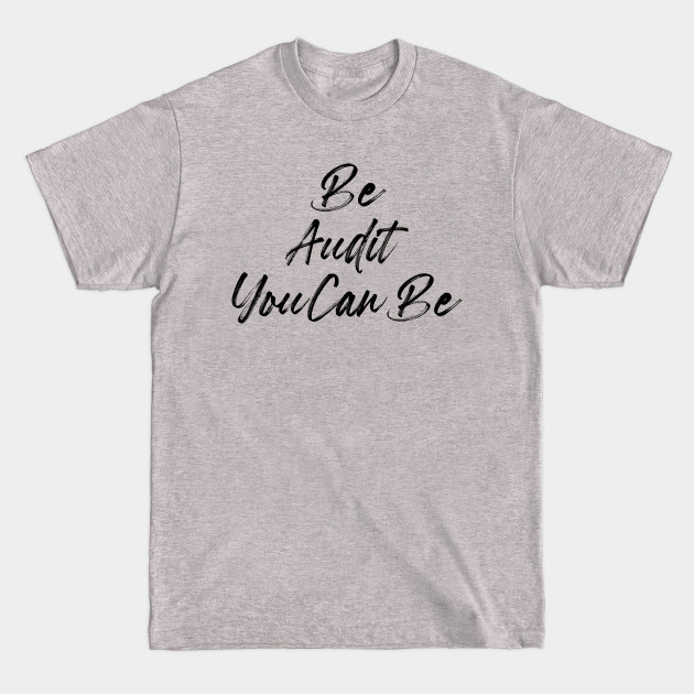 Discover Be Audit You Can Be - Be Audit You Can Be - T-Shirt