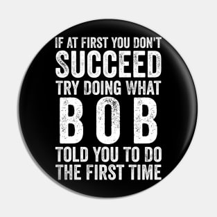 Try Doing What Bob Told You To Do The First Time Pin