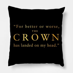 "For better or worse, The Crown has landed on my head." (Gold Emboss) Pillow