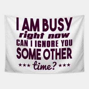 I Am Busy Right Now Can I Ignore You Some Other Time? Tapestry