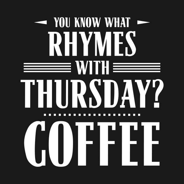 You Know What Rhymes with Thursday? Coffee by wheedesign