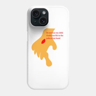 Do not fear my child, I hold your life in the palm of my hand. Phone Case