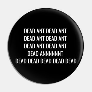 Dead Ant, Dead Ant Pin