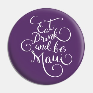 Eat Drink and be Maui White Hand Lettering Design Pin