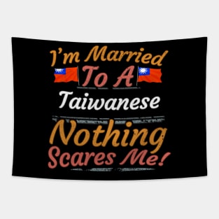 I'm Married To A Taiwanese Nothing Scares Me - Gift for Taiwanese From Taiwan Asia,Eastern Asia, Tapestry