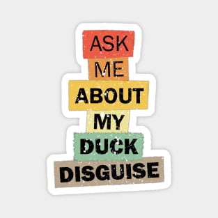 Ask Me About My Duck Disguise funny quote saying gift Magnet