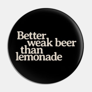 Better Weak Beer than Lemonade Pin