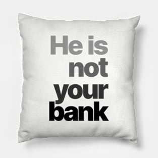 HE IS NOT YOUR BANK Ver.4 Pillow