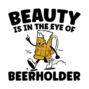 Beauty Is In The Eye Of The Beer Holder T-Shirt