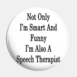 Not Only I'm Smart And Funny I'm Also A Speech Therapist Pin