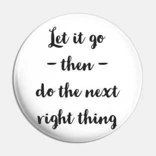 Let It Go Then Do The Next Right Thing Pin