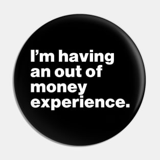 I'm Having An Out Of Money Experience Funny Pin