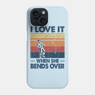 I Love It When She Bends Over Fishing Gift Idea Phone Case