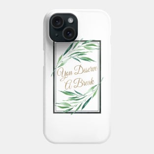 You Deserve A Break Phone Case