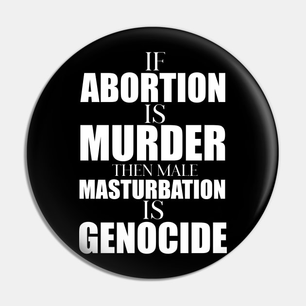 If Abortion Is Murder Masturbation Is Genocide Pin by agapimou