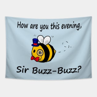 How are you this evening, Sir Buzz-Buzz? Tapestry