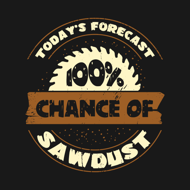 Today's Forecast 100% Chance Of Sawdust by Dolde08