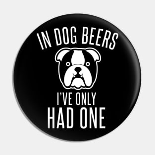 In Dog Beers I've Only Had One - Beer Lover Beer Drinker Pin