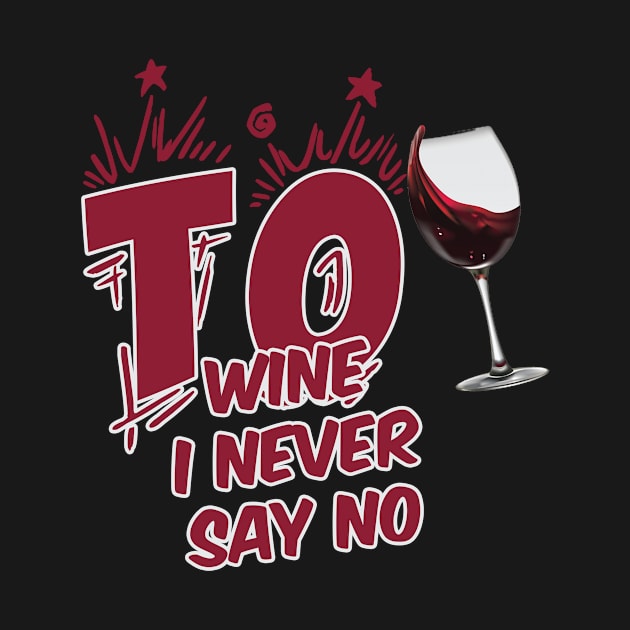 TO WINE I NEVER SAY NO by karimydesign