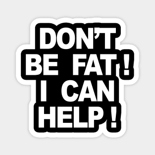 DON’T BE FAT I CAN HELP Magnet