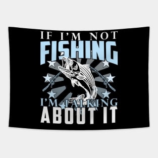 If I'm Not Fishing I'm Talking About It Funny Fishing Quote Tapestry