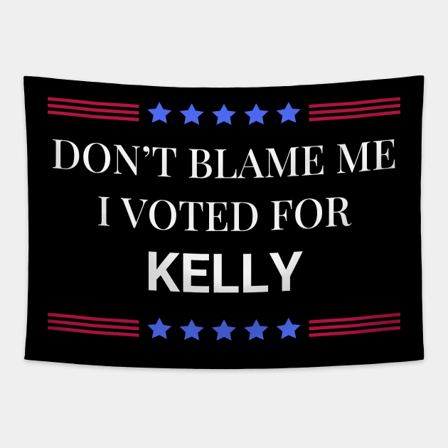 Don't Blame Me I Voted For Kelly Tapestry by Woodpile