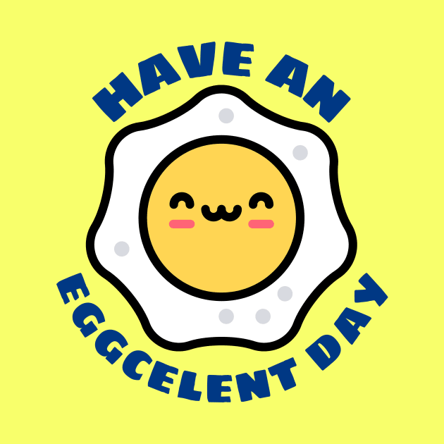 Have An Eggcellent Day | Cute Egg Pun by Allthingspunny