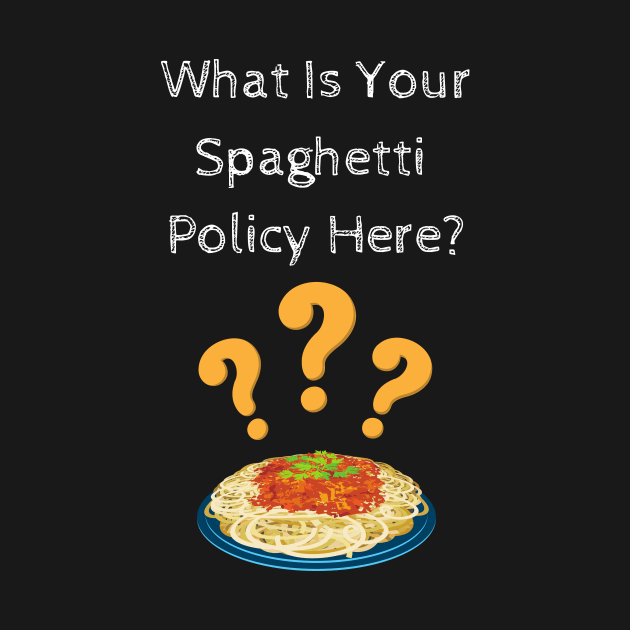 What Is Your Spaghetti Policy Here? by Dripmunk Clothing