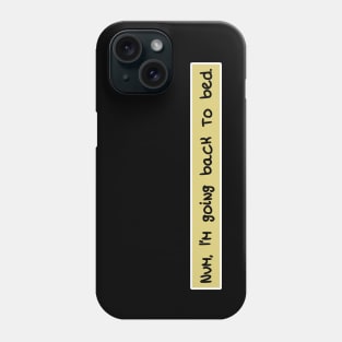 Nvm, I'm going back to bed. Phone Case