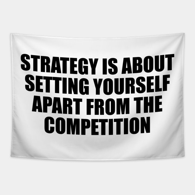 Strategy is about setting yourself apart from the competition Tapestry by CRE4T1V1TY