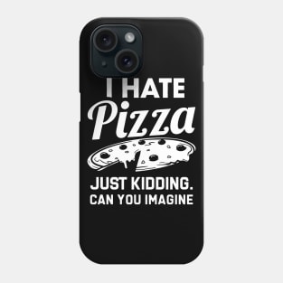 i hate pizza just kidding can you imaging Phone Case