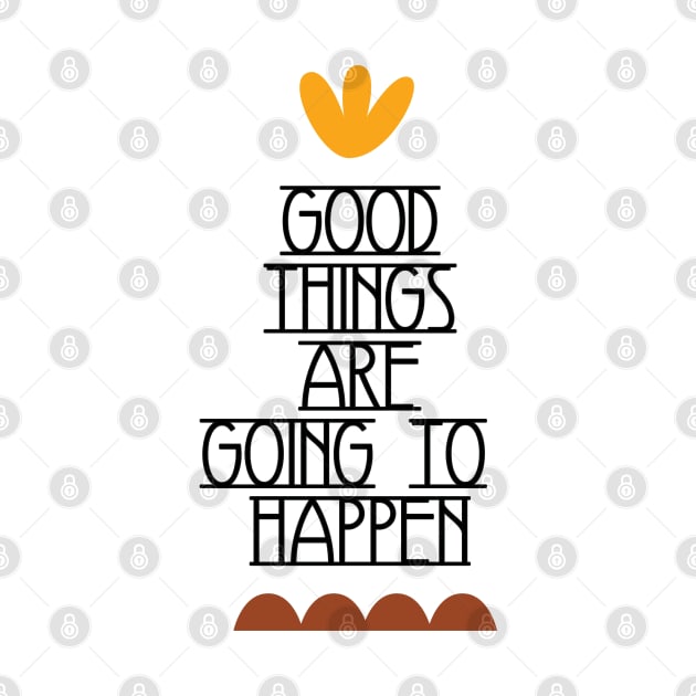 Good Things Are Going To Happen by ilygraphics