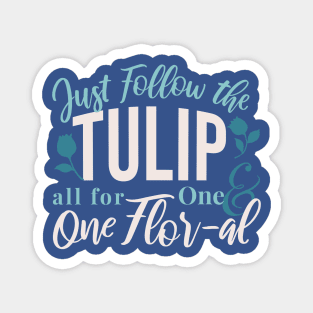 Just Follow the Tulip all for One , One Flor-al Ver 1 Magnet