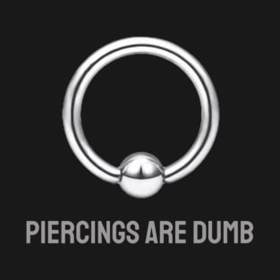 Piercings are Dumb T-Shirt
