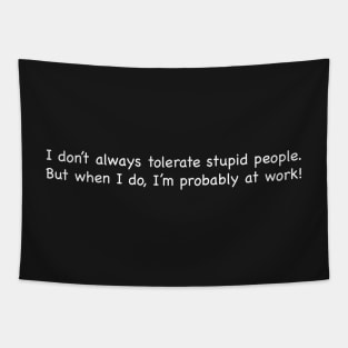 I don't always tolerate stupid people. Tapestry